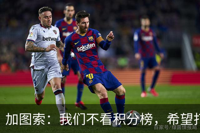 加图索：我们不看积分榜，希望打击尽量晚些到来