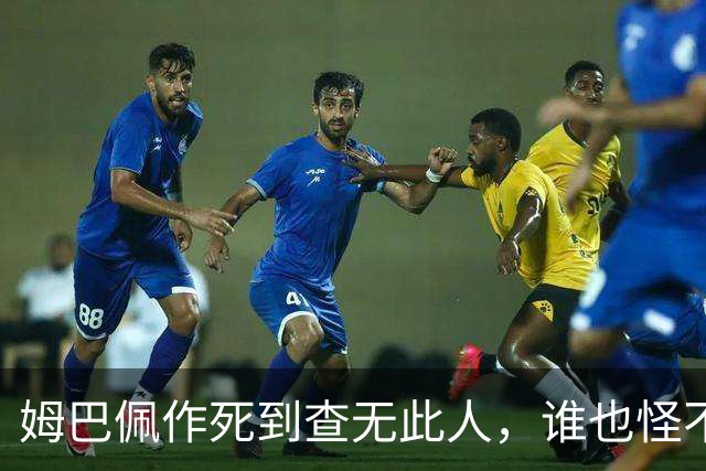 姆巴佩作死到查无此人，谁也怪不了