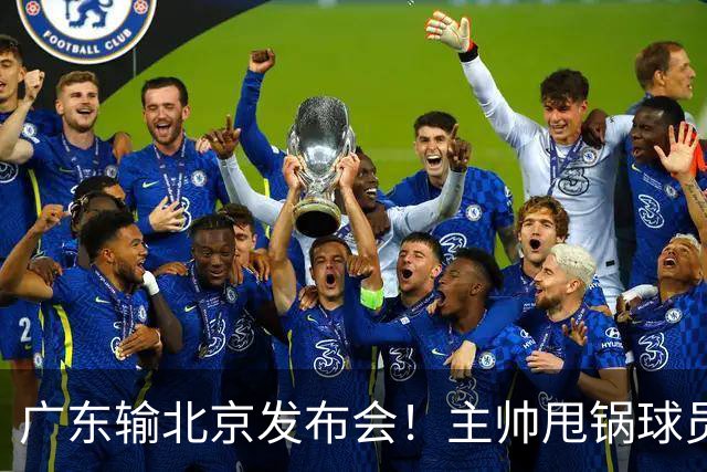 广东输北京发布会！主帅甩锅球员，博日奇惨败后直指难受！