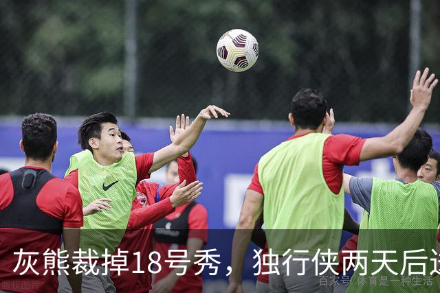 灰熊裁掉18号秀，独行侠两天后送上双向合同