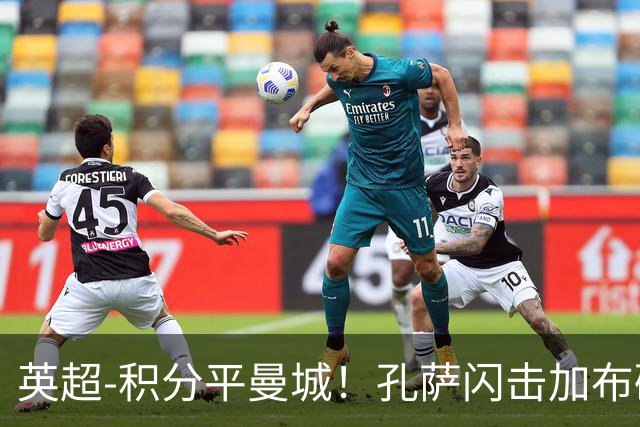 英超-积分平曼城！孔萨闪击加布破门 阿森纳2-0埃弗顿