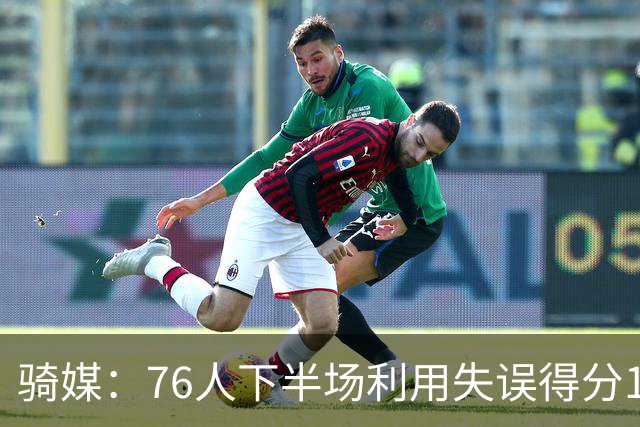 骑媒：76人下半场利用失误得分17-0 打出窒息防守扭转战局