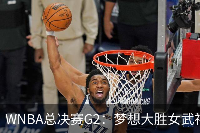 WNBA总决赛G2：梦想大胜女武神 里斯贡献大号两双